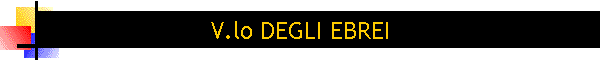 V.lo DEGLI EBREI